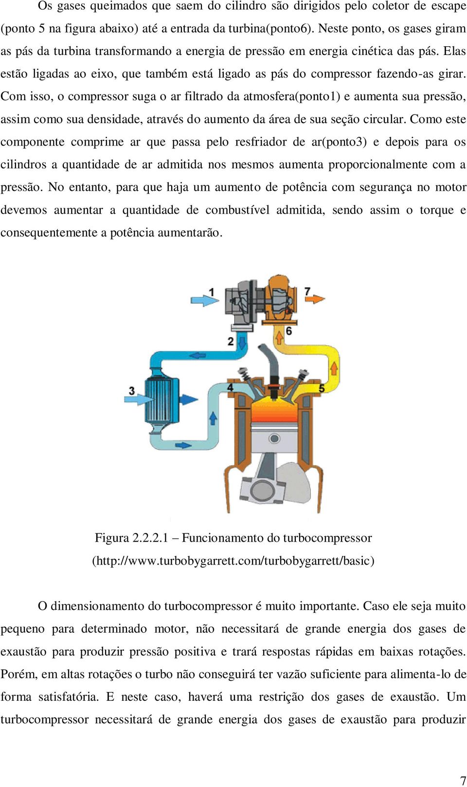 Com isso, o compressor suga o ar filtrado da atmosfera(ponto1) e aumenta sua pressão, assim como sua densidade, através do aumento da área de sua seção circular.