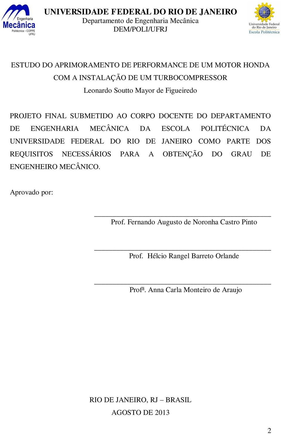 ESCOLA POLITÉCNICA DA UNIVERSIDADE FEDERAL DO RIO DE JANEIRO COMO PARTE DOS REQUISITOS NECESSÁRIOS PARA A OBTENÇÃO DO GRAU DE ENGENHEIRO MECÂNICO.