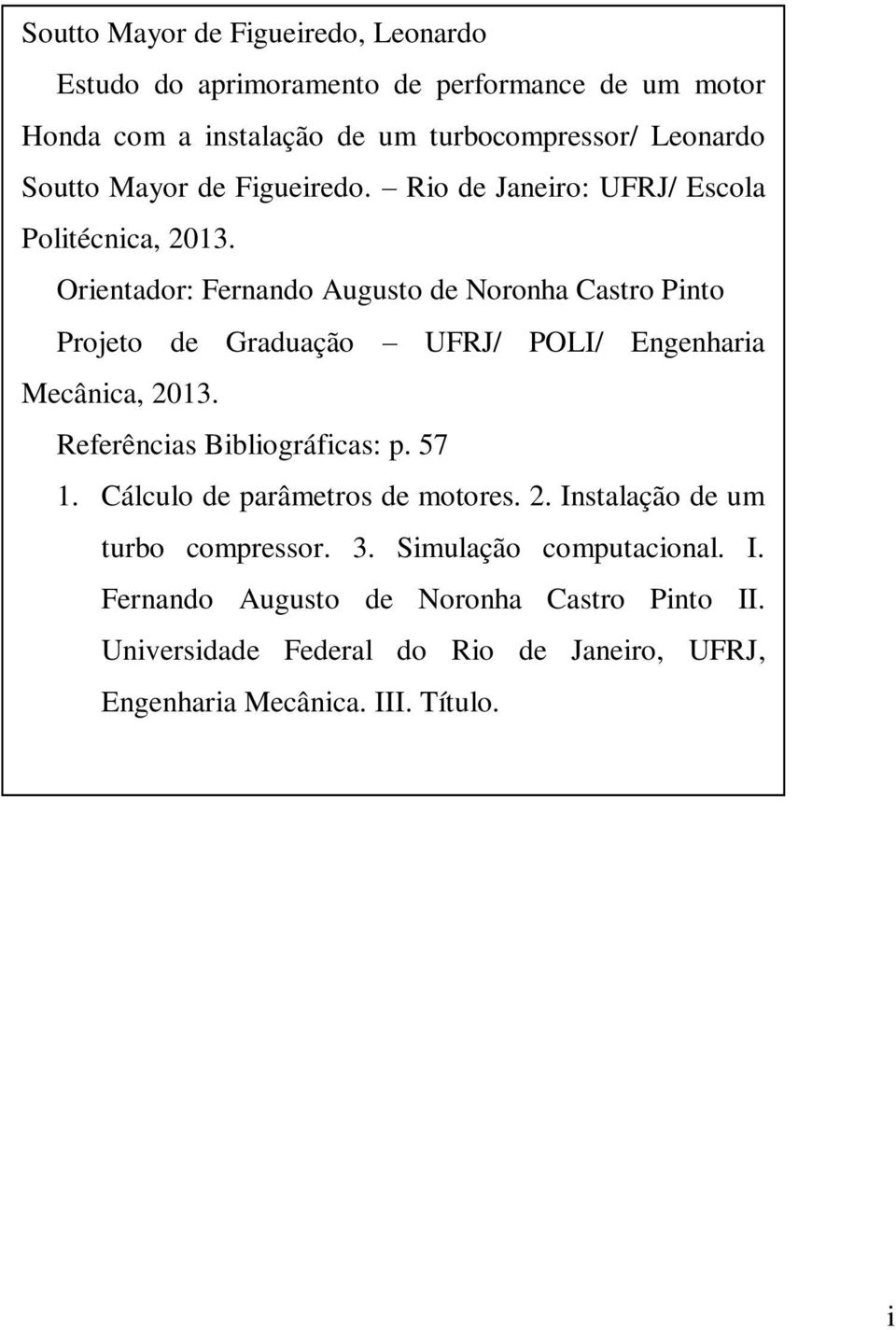 Orientador: Fernando Augusto de Noronha Castro Pinto Projeto de Graduação UFRJ/ POLI/ Engenharia Mecânica, 2013. Referências Bibliográficas: p. 57 1.