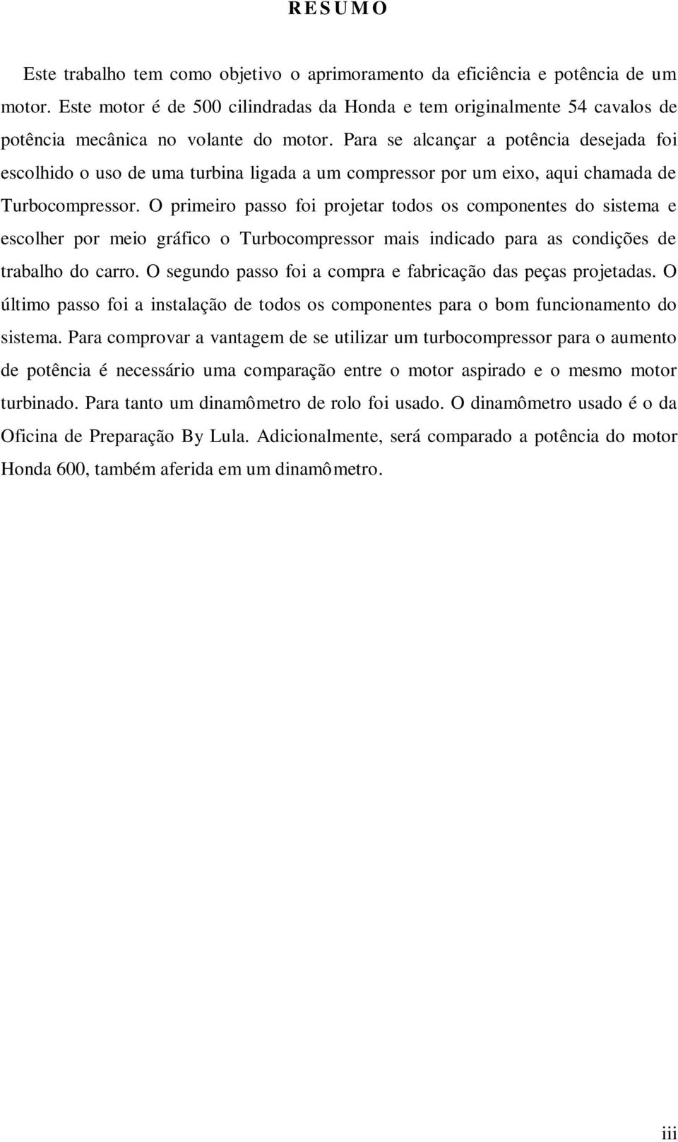 Para se alcançar a potência desejada foi escolhido o uso de uma turbina ligada a um compressor por um eixo, aqui chamada de Turbocompressor.