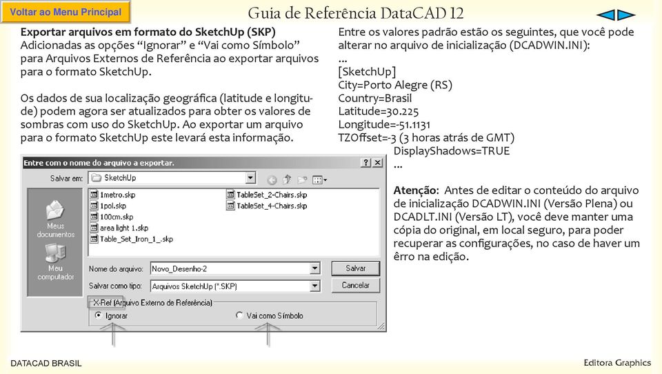 Ao exportar um arquivo para o formato SketchUp este levará esta informação. Entre os valores padrão estão os seguintes, que você pode alterar no arquivo de inicialização (DCADWIN.INI):.