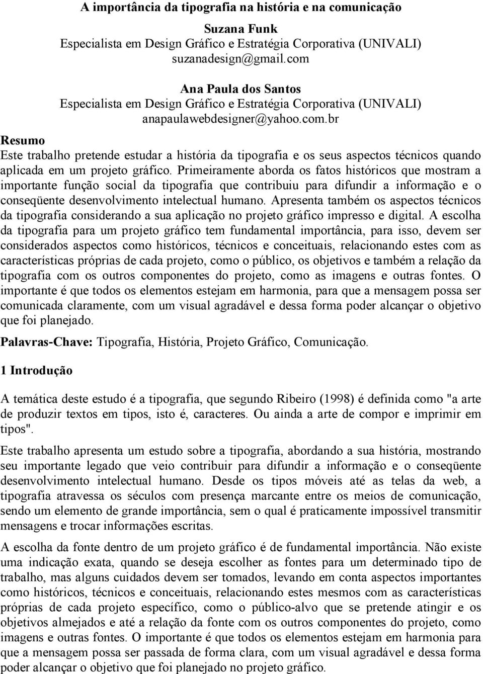 Primeiramente aborda os fatos históricos que mostram a importante função social da tipografia que contribuiu para difundir a informação e o conseqüente desenvolvimento intelectual humano.