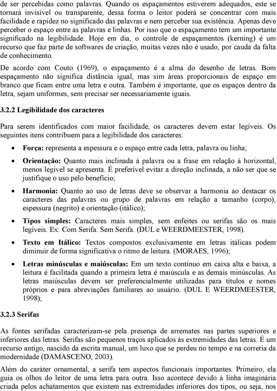 perceber sua existência. Apenas deve perceber o espaço entre as palavras e linhas. Por isso que o espaçamento tem um importante significado na legibilidade.