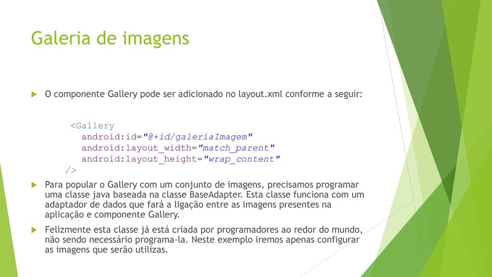 Gallery com um conjunto de imagens, precisamos programar uma classe java baseada na classe BaseAdapter.