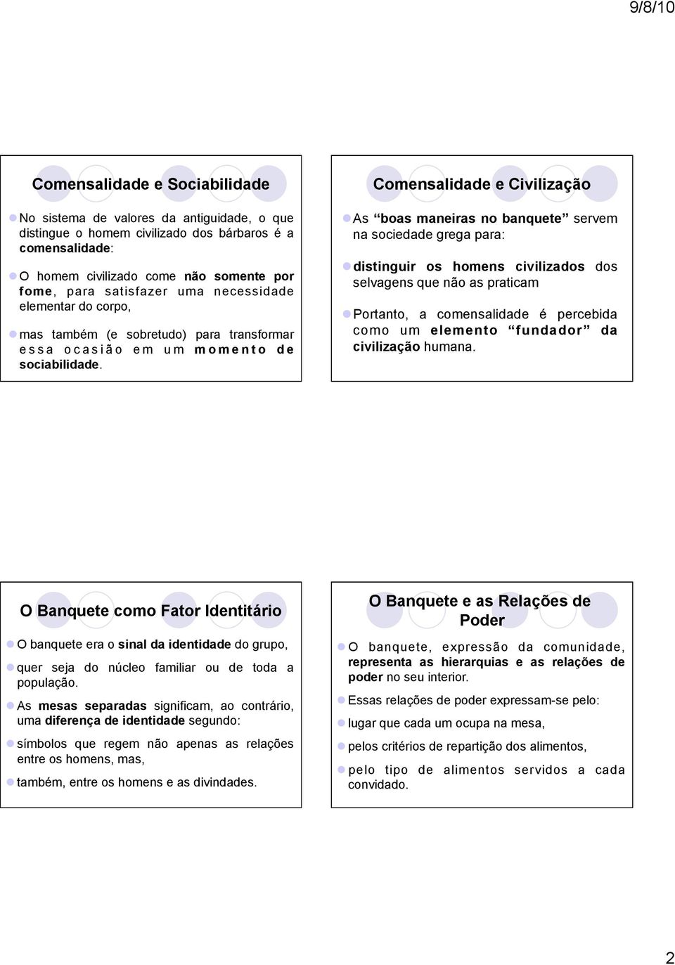 Comensalidade e Civilização As boas maneiras no banquete servem na sociedade grega para: distinguir os homens civilizados dos selvagens que não as praticam Portanto, a comensalidade é percebida como