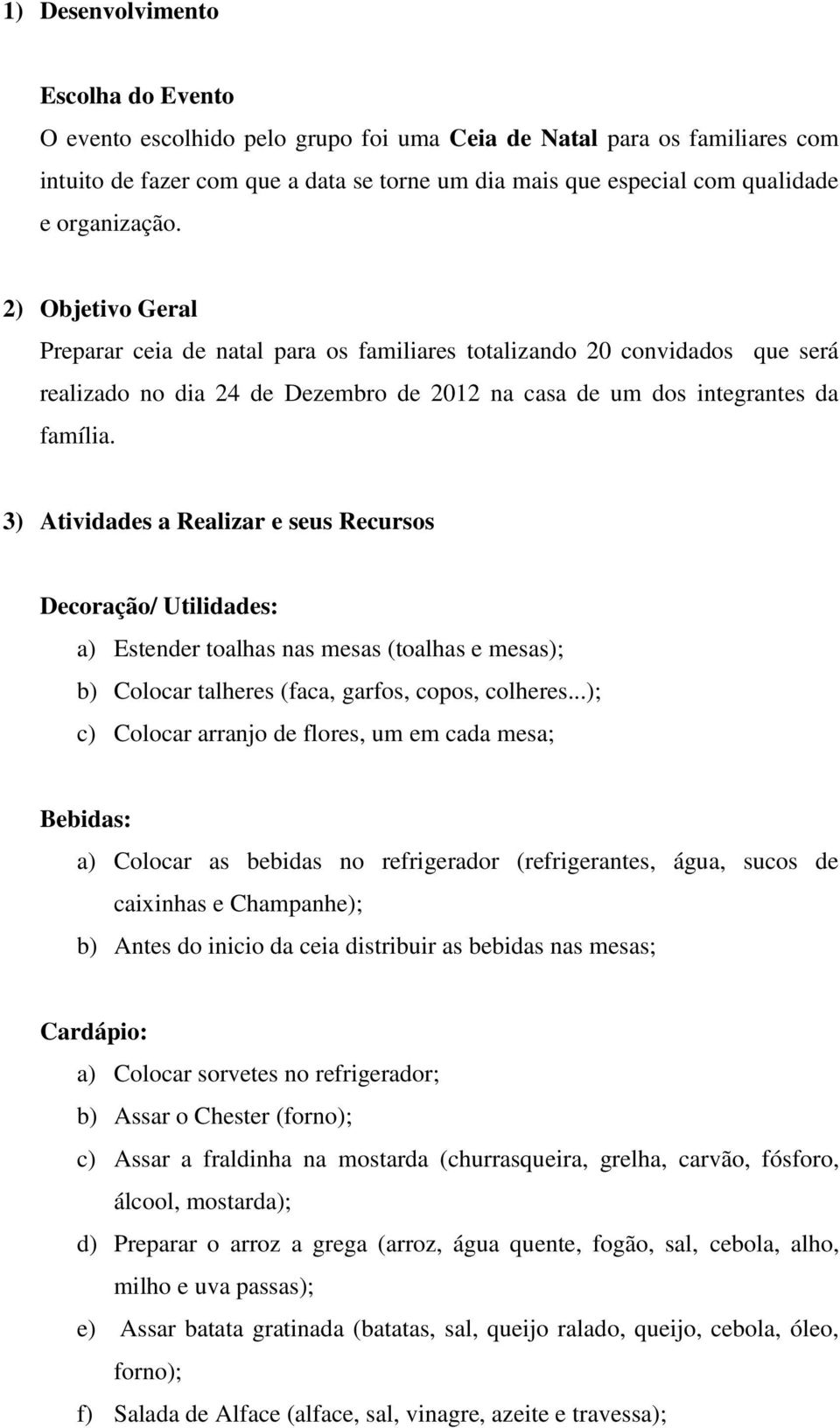 3) Atividades a Realizar e seus Recursos Decoração/ Utilidades: a) Estender toalhas nas mesas (toalhas e mesas); b) Colocar talheres (faca, garfos, copos, colheres.