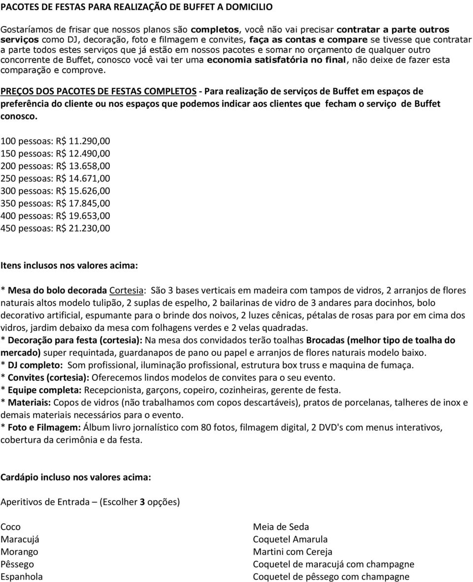 conosco você vai ter uma economia satisfatória no final, não deixe de fazer esta comparação e comprove.