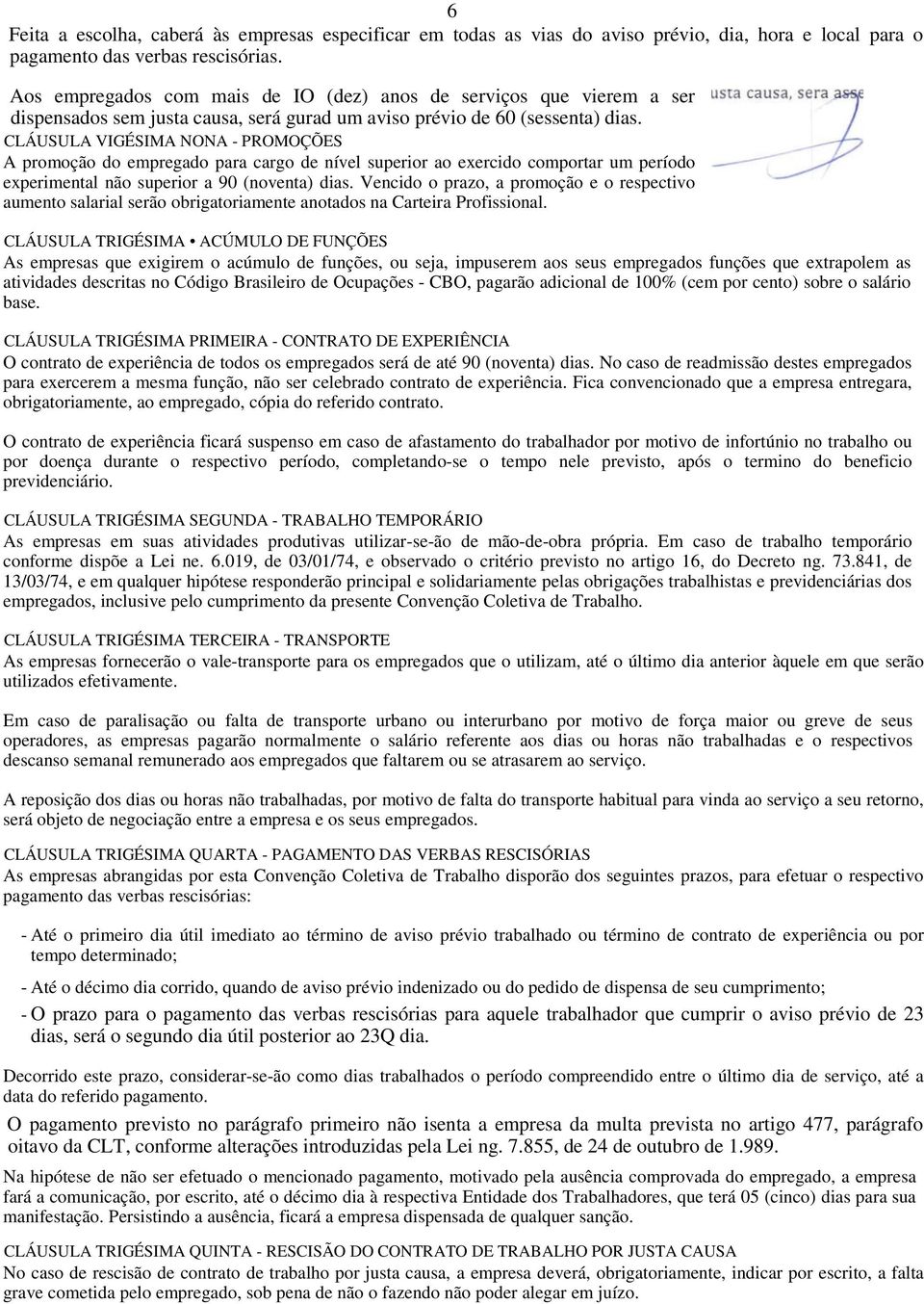 CLÁUSULA VIGÉSIMA NONA - PROMOÇÕES A promoção do empregado para cargo de nível superior ao exercido comportar um período experimental não superior a 90 (noventa) dias.