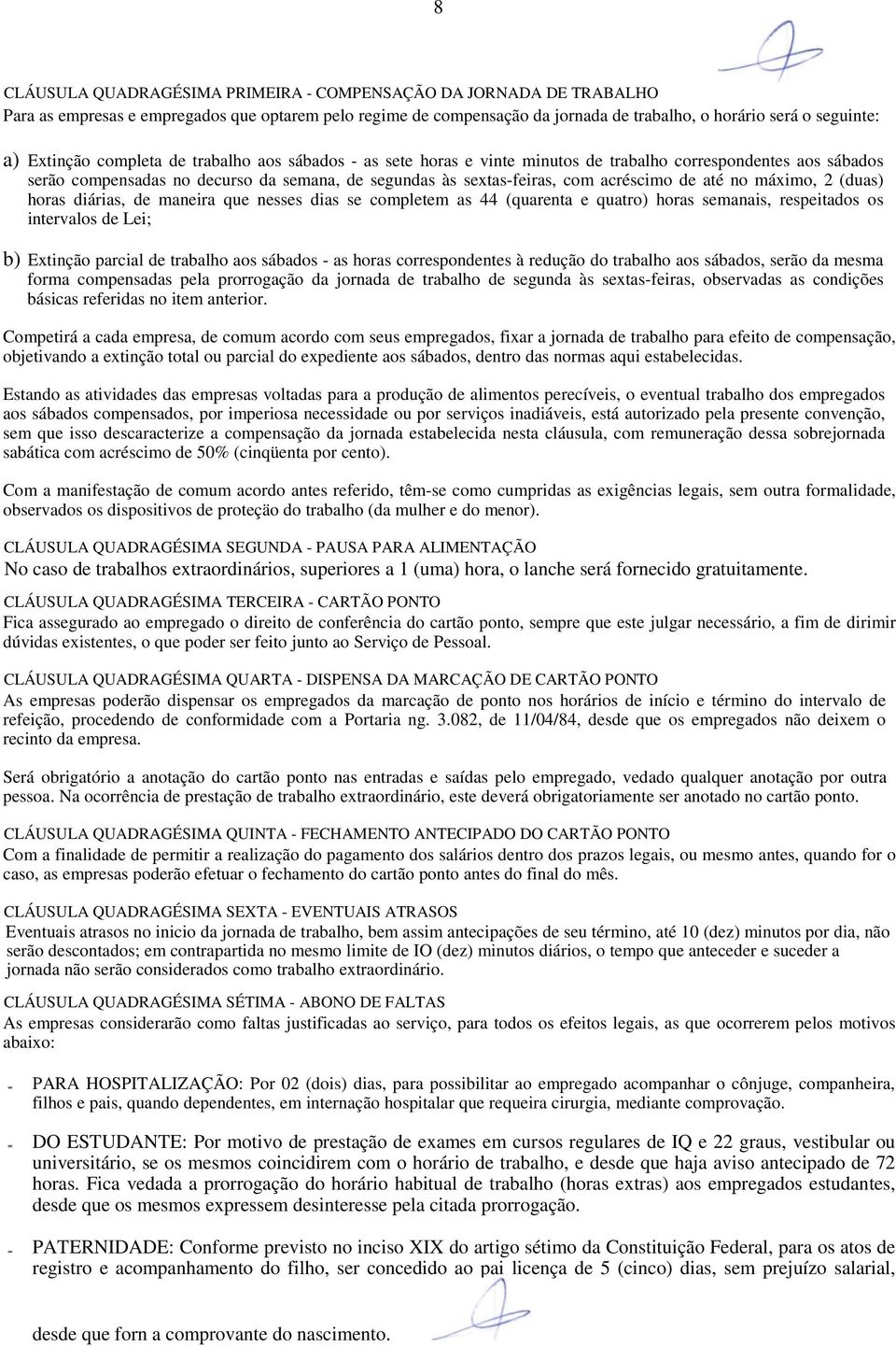 de até no máximo, 2 (duas) horas diárias, de maneira que nesses dias se completem as 44 (quarenta e quatro) horas semanais, respeitados os intervalos de Lei; b) Extinção parcial de trabalho aos