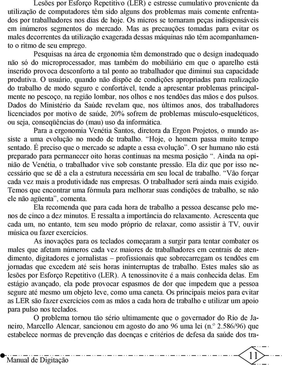 Mas as precauções tomadas para evitar os males decorrentes da utilização exagerada dessas máquinas não têm acompanhamento o ritmo de seu emprego.