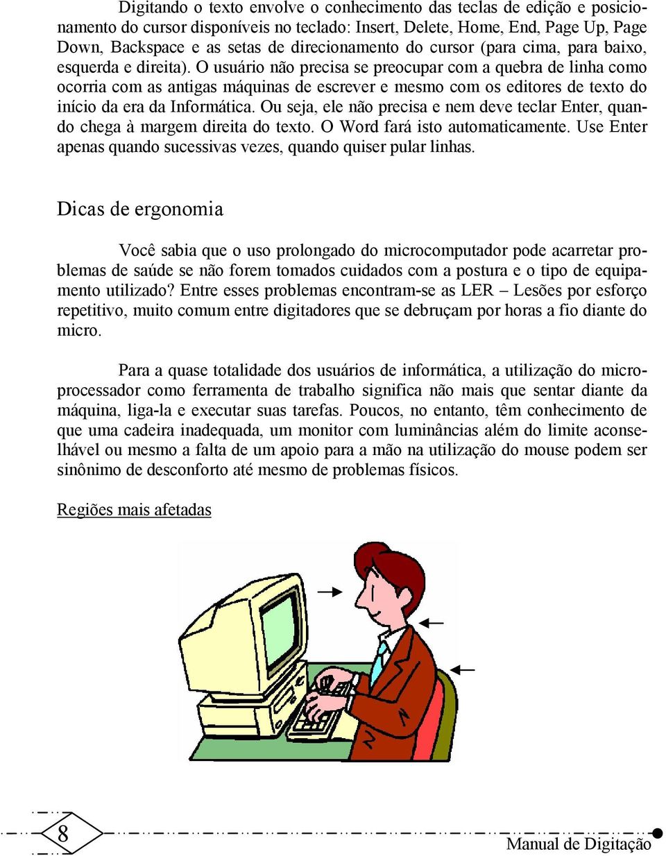 O usuário não precisa se preocupar com a quebra de linha como ocorria com as antigas máquinas de escrever e mesmo com os editores de texto do início da era da Informática.