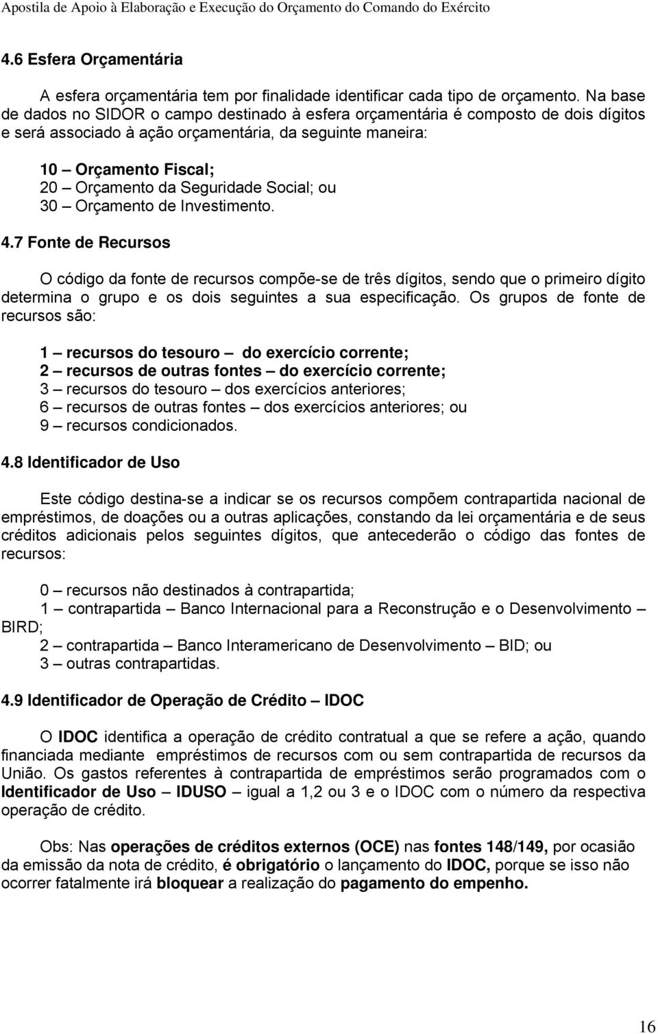 Social; ou 30 Orçamento de Investimento. 4.