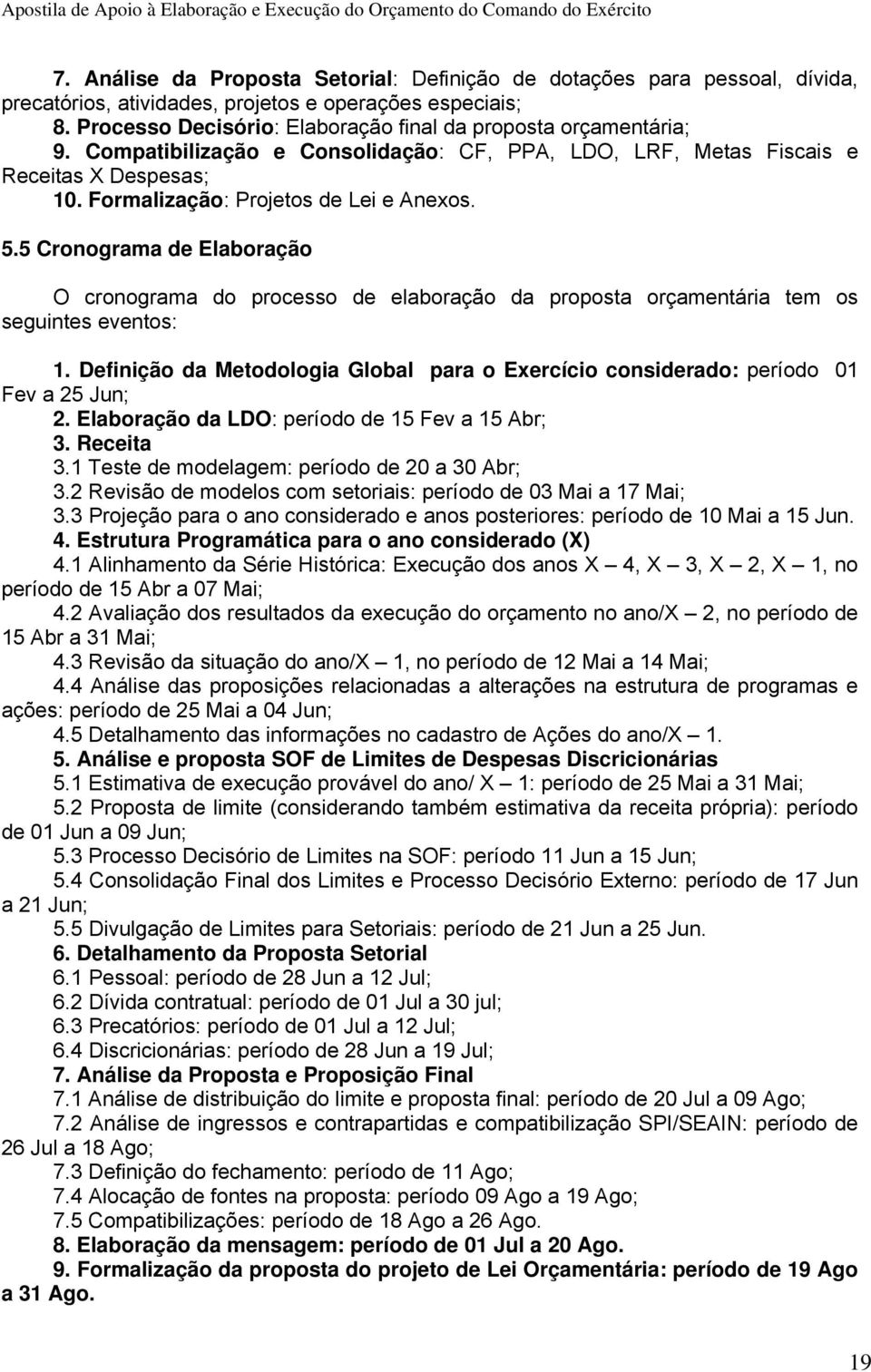 5.5 Cronograma de Elaboração O cronograma do processo de elaboração da proposta orçamentária tem os seguintes eventos: 1.