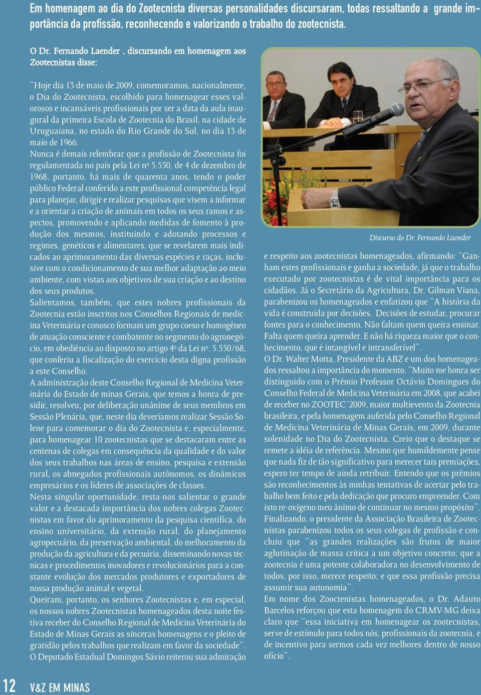 incansáveis profissionais por ser a data da aula inaugural da primeira Escola de Zootecnia do Brasil, na cidade de Uruguaiana, no estado do Rio Grande do Sul, no dia 13 de maio de 1966.