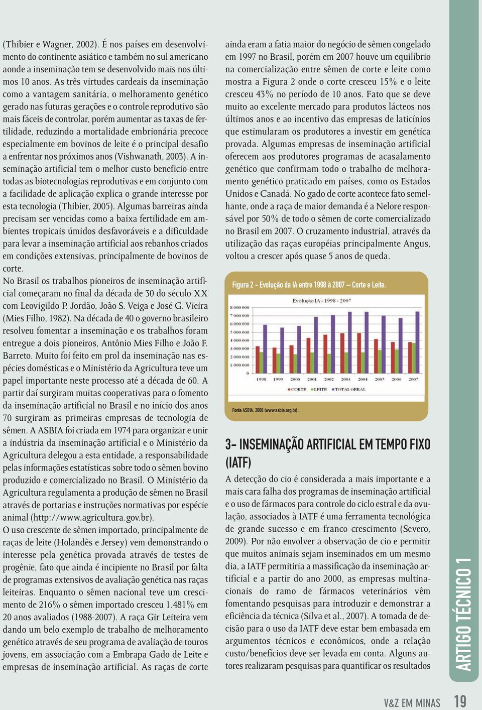 de fertilidade, reduzindo a mortalidade embrionária precoce especialmente em bovinos de leite é o principal desafio a enfrentar nos próximos anos (Vishwanath, 2003).