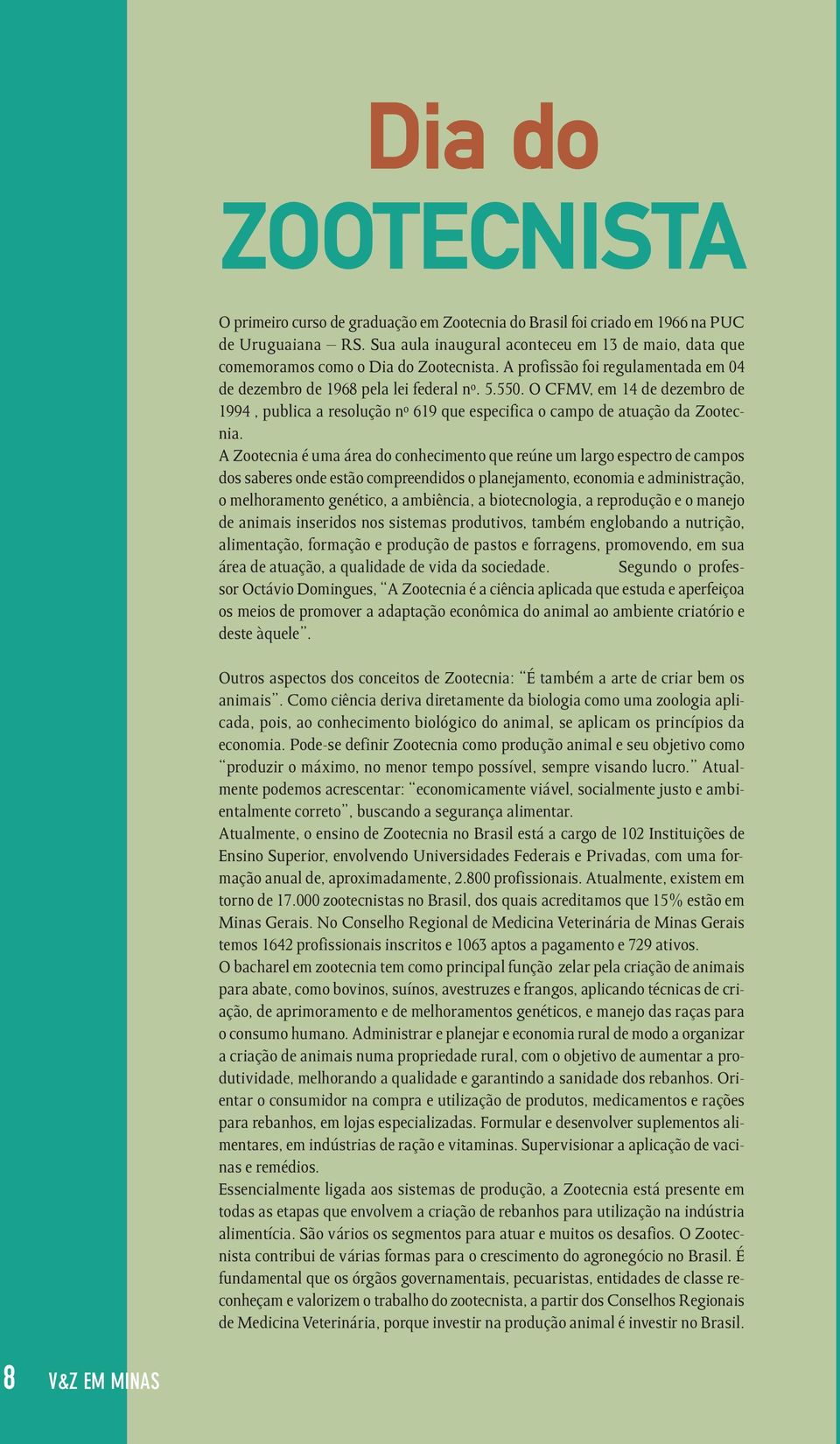 O CFMV, em 14 de dezembro de 1994, publica a resolução nº 619 que especifica o campo de atuação da Zootecnia.