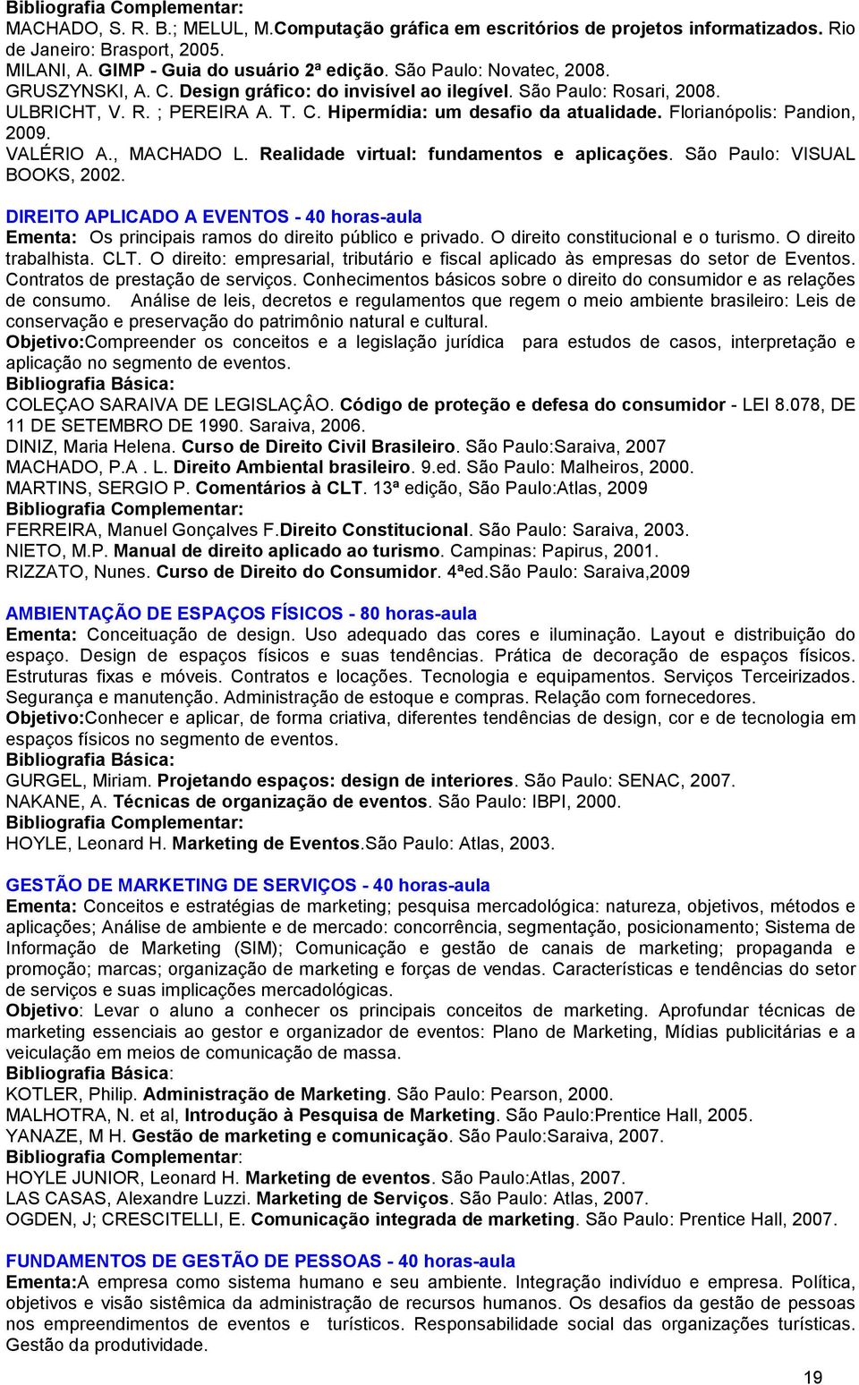 , MACHADO L. Realidade virtual: fundamentos e aplicações. São Paulo: VISUAL BOOKS, 2002. DIREITO APLICADO A EVENTOS - 40 horas-aula Ementa: Os principais ramos do direito público e privado.