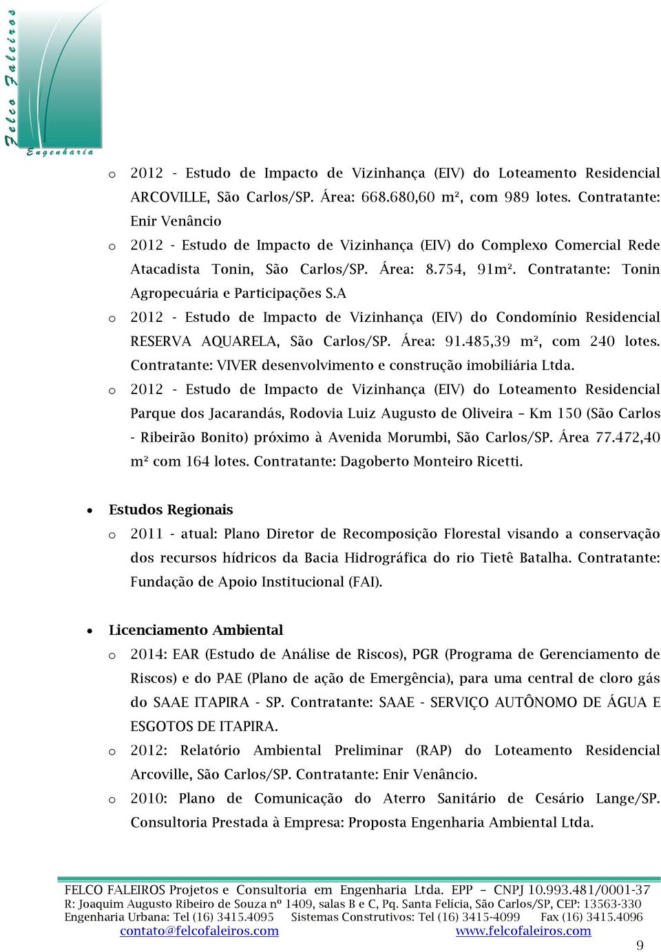 Contratante: Tonin Agropecuária e Participações S.A 2012 - Estudo de Impacto de Vizinhança (EIV) do Condomínio Residencial RESERVA AQUARELA, São Carlos/SP. Área: 91.485,39 m², com 240 lotes.