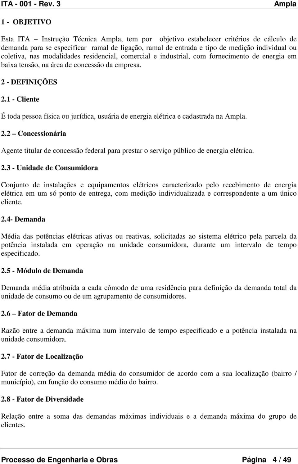 1 - Cliente É toda pessoa física ou jurídica, usuária de energia elétrica e cadastrada na. 2.