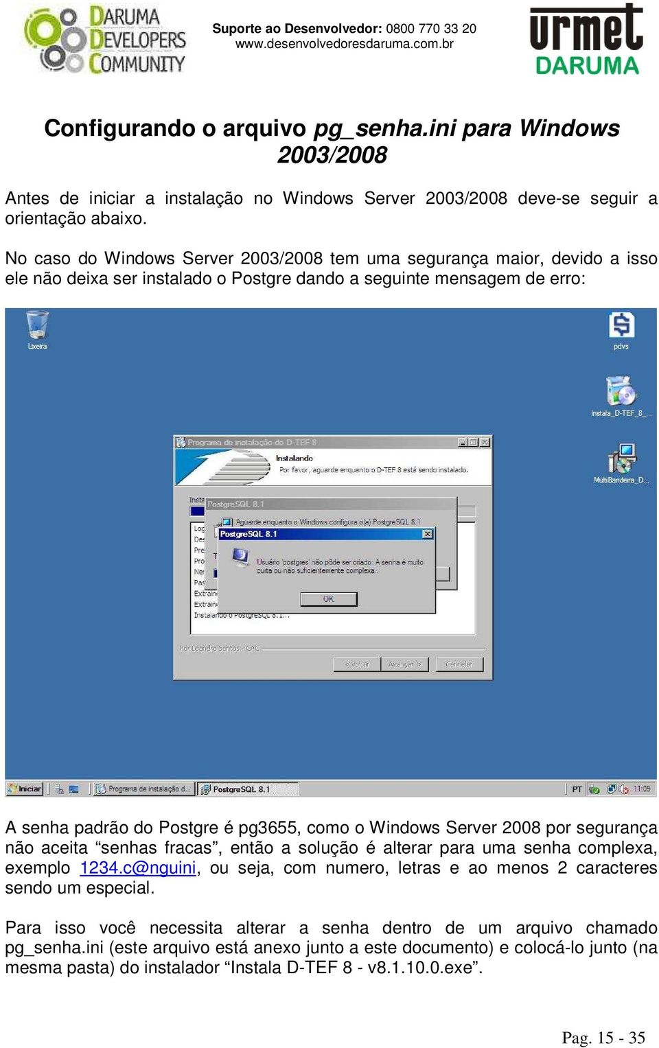 Windows Server 2008 por segurança não aceita senhas fracas, então a solução é alterar para uma senha complexa, exemplo 1234.