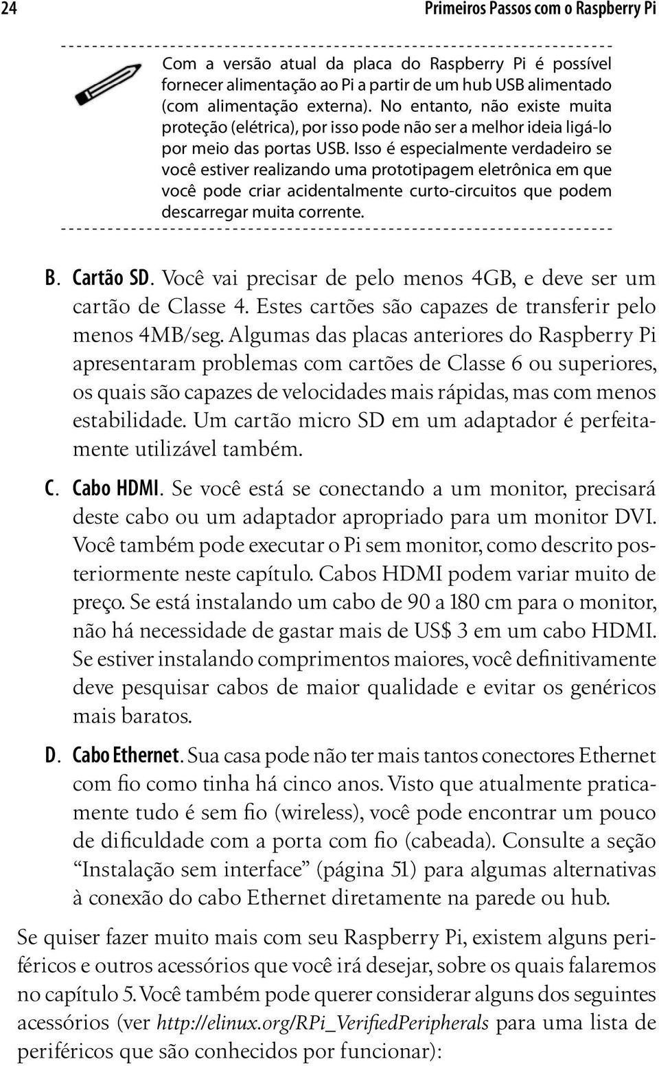 Isso é especialmente verdadeiro se você estiver realizando uma prototipagem eletrônica em que você pode criar acidentalmente curto-circuitos que podem descarregar muita corrente. B. Cartão SD.