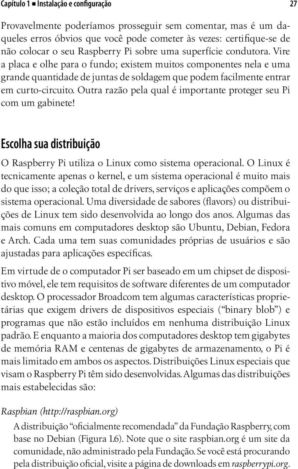 Outra razão pela qual é importante proteger seu Pi com um gabinete! Escolha sua distribuição O Raspberry Pi utiliza o Linux como sistema operacional.