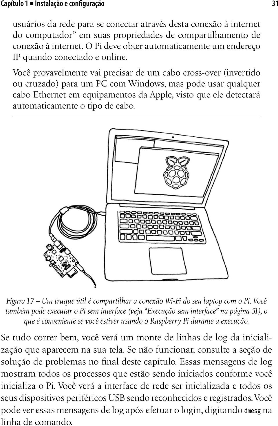 Você provavelmente vai precisar de um cabo cross-over (invertido ou cruzado) para um PC com Windows, mas pode usar qualquer cabo Ethernet em equipamentos da Apple, visto que ele detectará