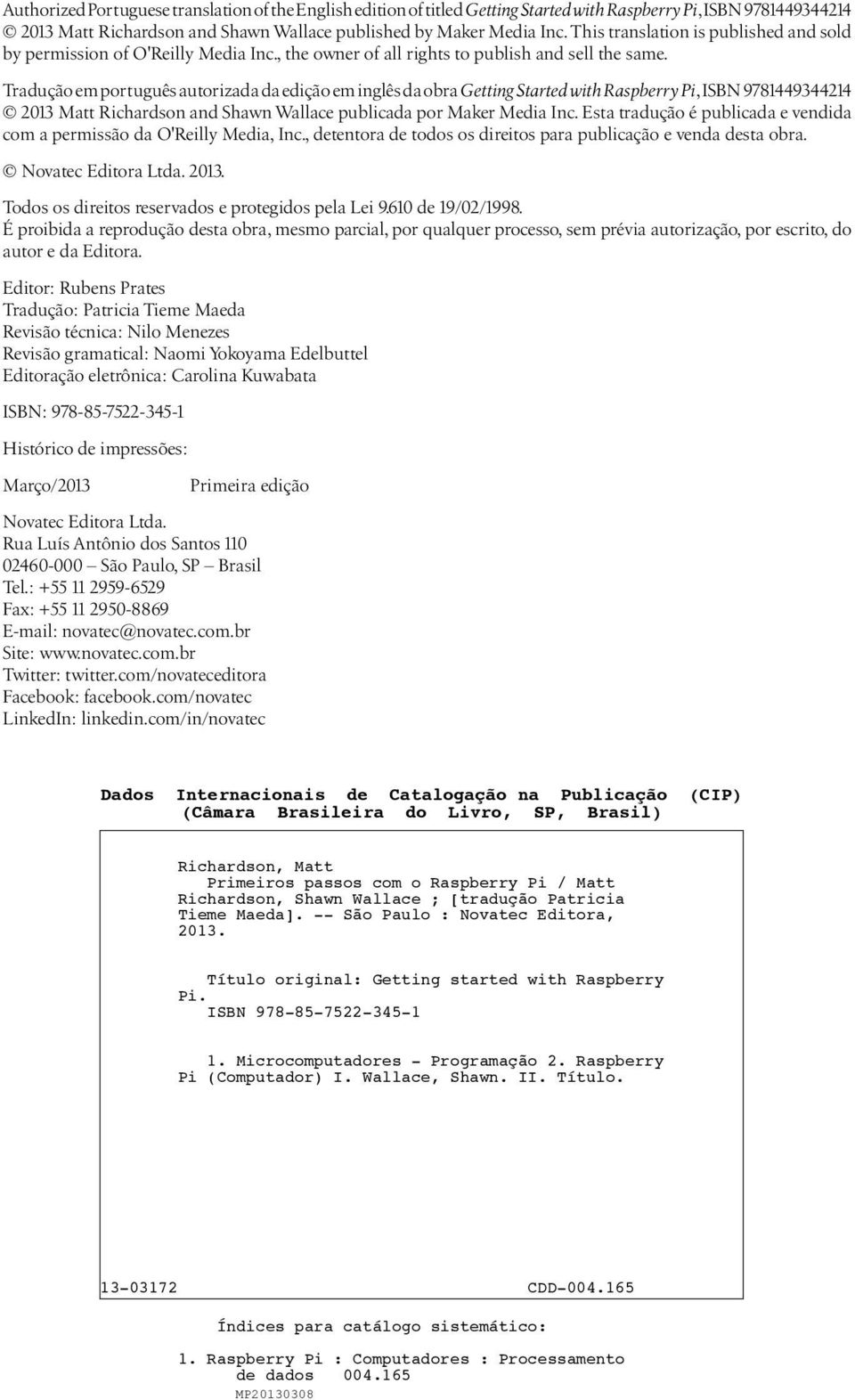 Tradução em português autorizada da edição em inglês da obra Getting Started with Raspberry Pi, ISBN 9781449344214 2013 Matt Richardson and Shawn Wallace publicada por Maker Media Inc.
