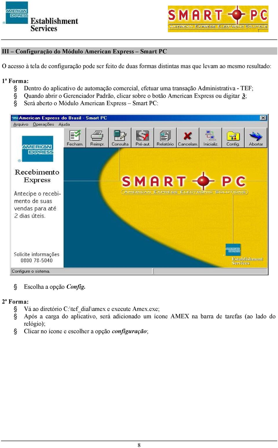 o botão American Express ou digitar 3; Será aberto o Módulo American Express Smart PC: Escolha a opção Config.