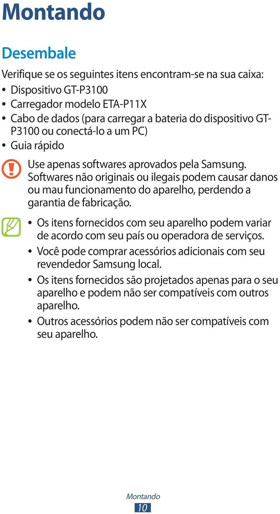 Softwares não originais ou ilegais podem causar danos ou mau funcionamento do aparelho, perdendo a garantia de fabricação.