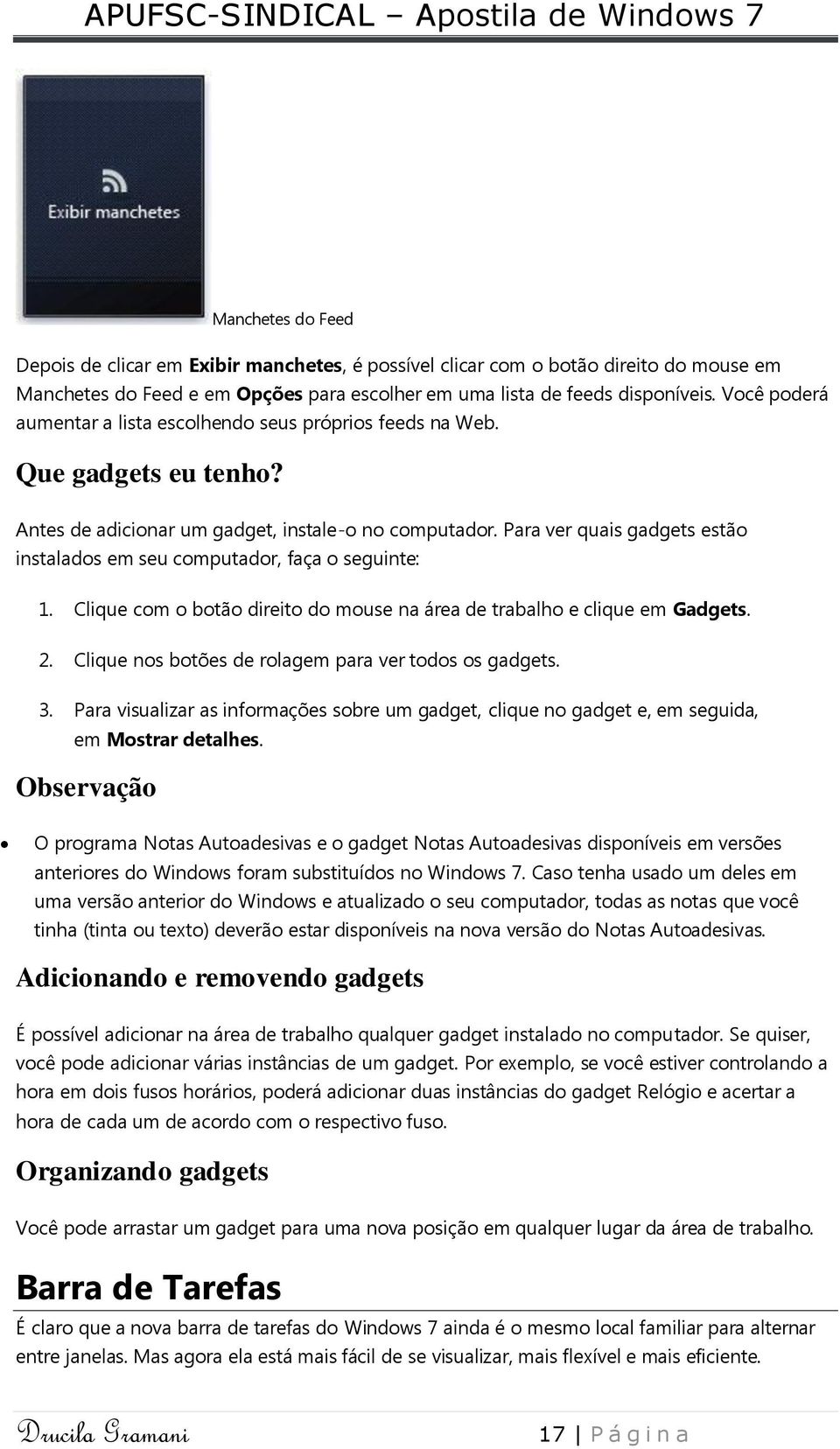 Para ver quais gadgets estão instalados em seu computador, faça o seguinte: 1. Clique com o botão direito do mouse na área de trabalho e clique em Gadgets. 2.