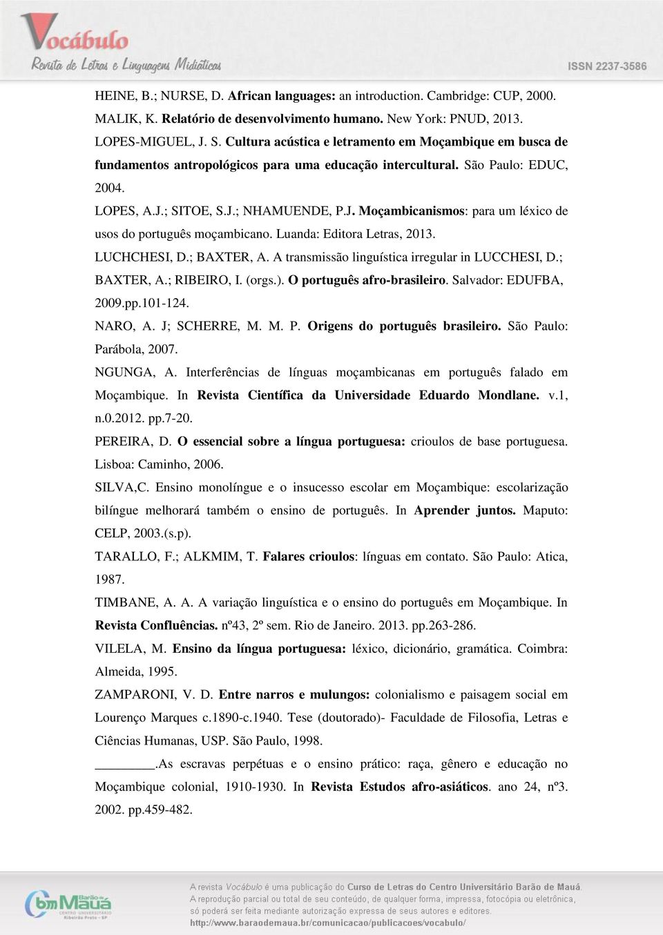 ; SITOE, S.J.; NHAMUENDE, P.J. Moçambicanismos: para um léxico de usos do português moçambicano. Luanda: Editora Letras, 2013. LUCHCHESI, D.; BAXTER, A.