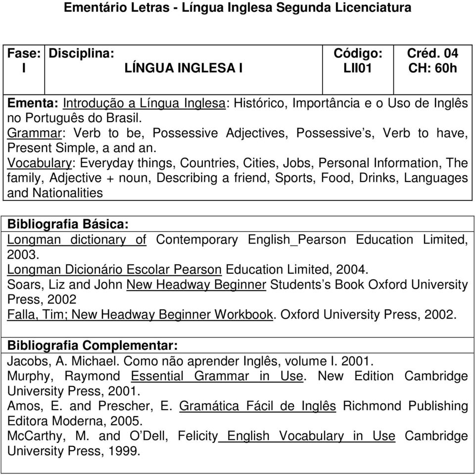 Vocabulary: Everyday things, Countries, Cities, Jobs, Personal Information, The family, Adjective + noun, Describing a friend, Sports, Food, Drinks, Languages and Nationalities Longman dictionary of