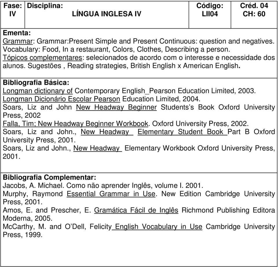 Longman dictionary of Contemporary English_Pearson Education Limited, 2003. Longman Dicionário Escolar Pearson Education Limited, 2004.