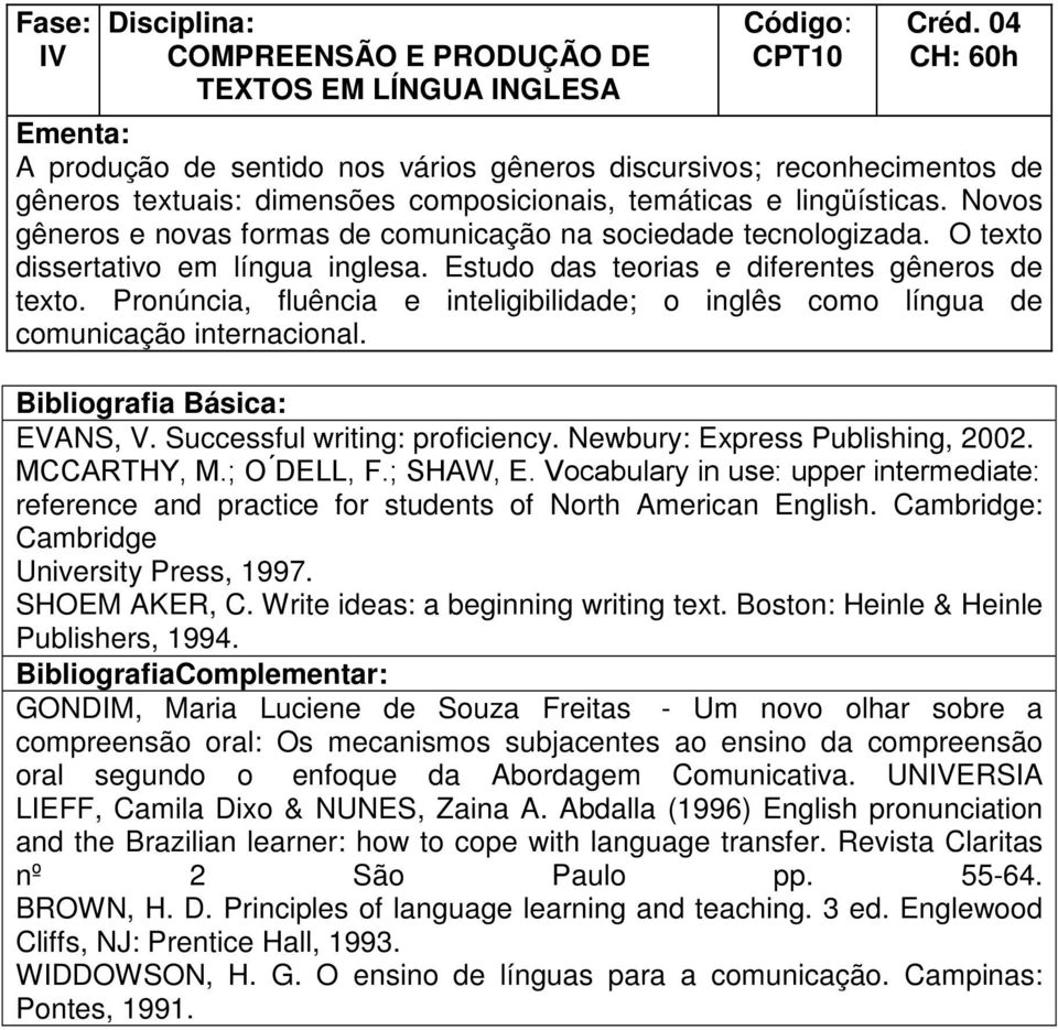 Pronúncia, fluência e inteligibilidade; o inglês como língua de comunicação internacional. EVANS, V. Successful writing: proficiency. Newbury: Express Publishing, 2002. MCCARTHY, M.; O DELL, F.