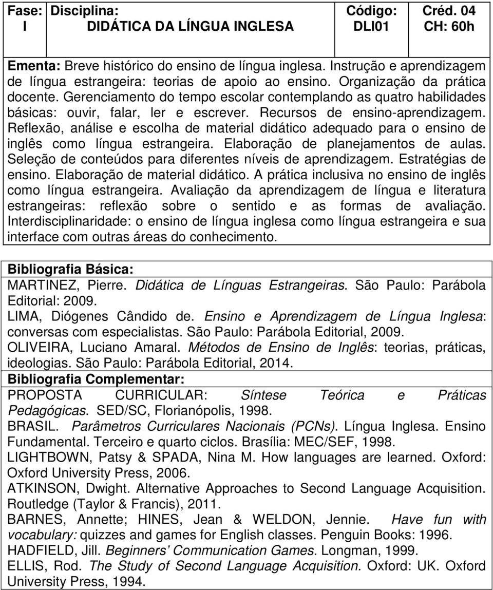 Reflexão, análise e escolha de material didático adequado para o ensino de inglês como língua estrangeira. Elaboração de planejamentos de aulas.