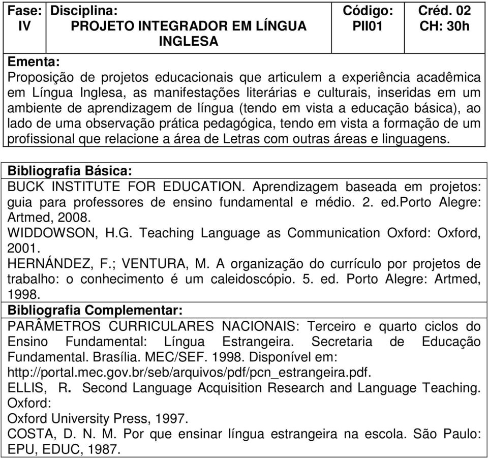 (tendo em vista a educação básica), ao lado de uma observação prática pedagógica, tendo em vista a formação de um profissional que relacione a área de Letras com outras áreas e linguagens.