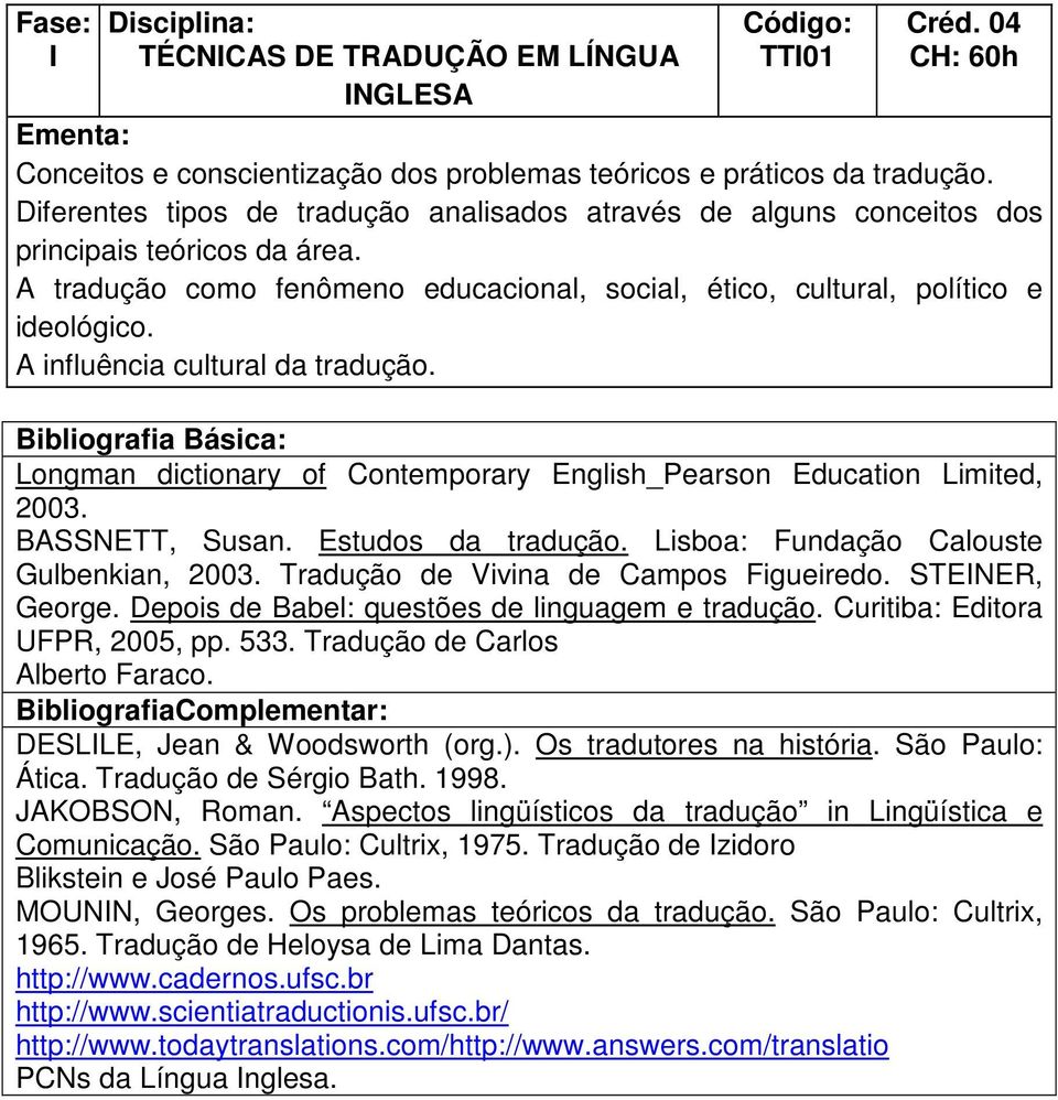 A influência cultural da tradução. Longman dictionary of Contemporary English_Pearson Education Limited, 2003. BASSNETT, Susan. Estudos da tradução. Lisboa: Fundação Calouste Gulbenkian, 2003.