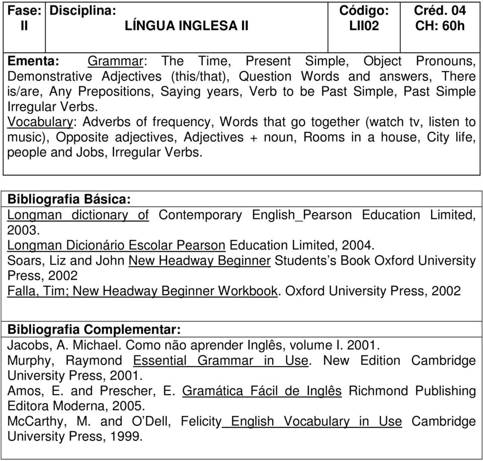 Vocabulary: Adverbs of frequency, Words that go together (watch tv, listen to music), Opposite adjectives, Adjectives + noun, Rooms in a house, City life, people and Jobs, Irregular Verbs.