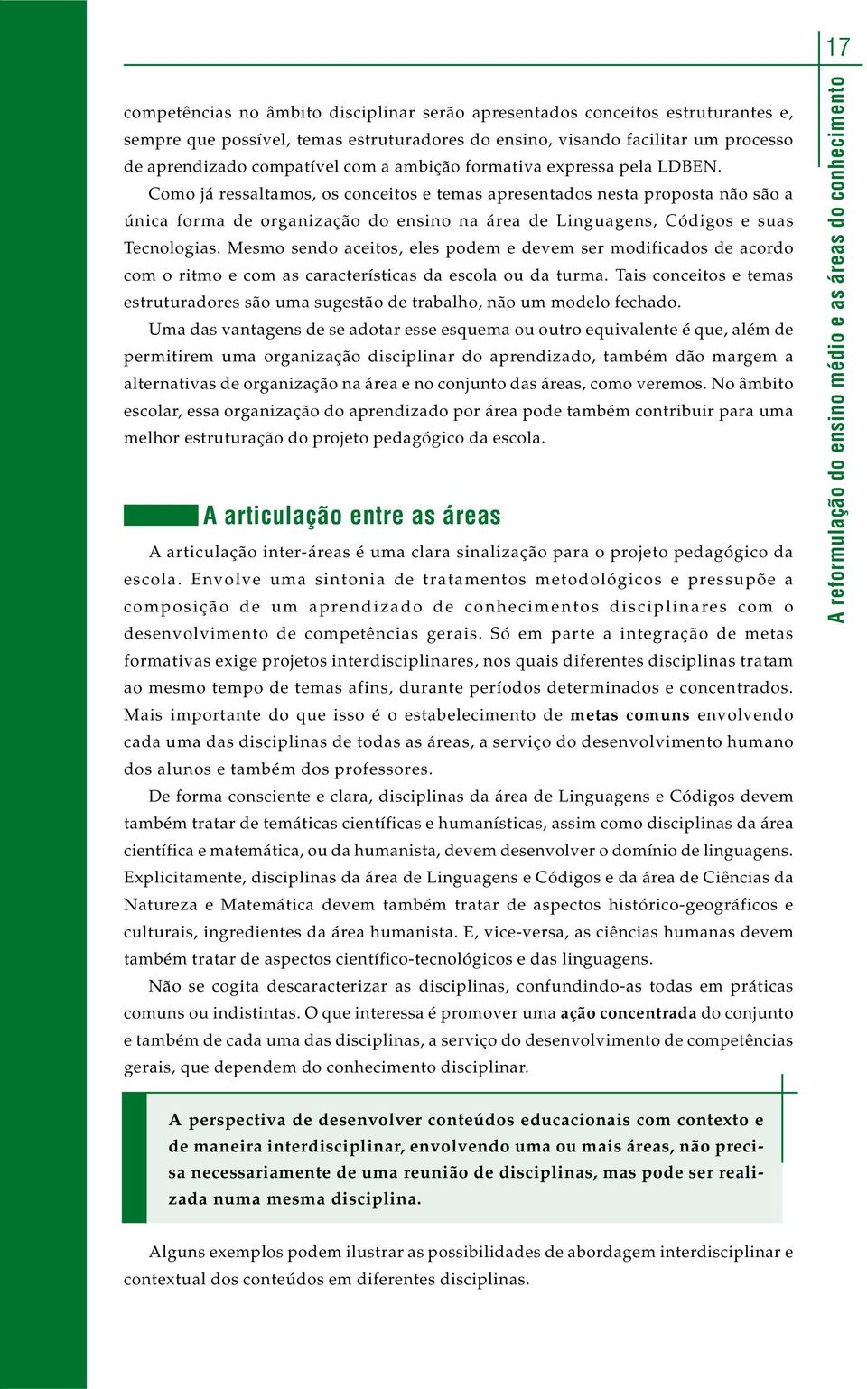 Como já ressaltamos, os conceitos e temas apresentados nesta proposta não são a única forma de organização do ensino na área de Linguagens, Códigos e suas Tecnologias.