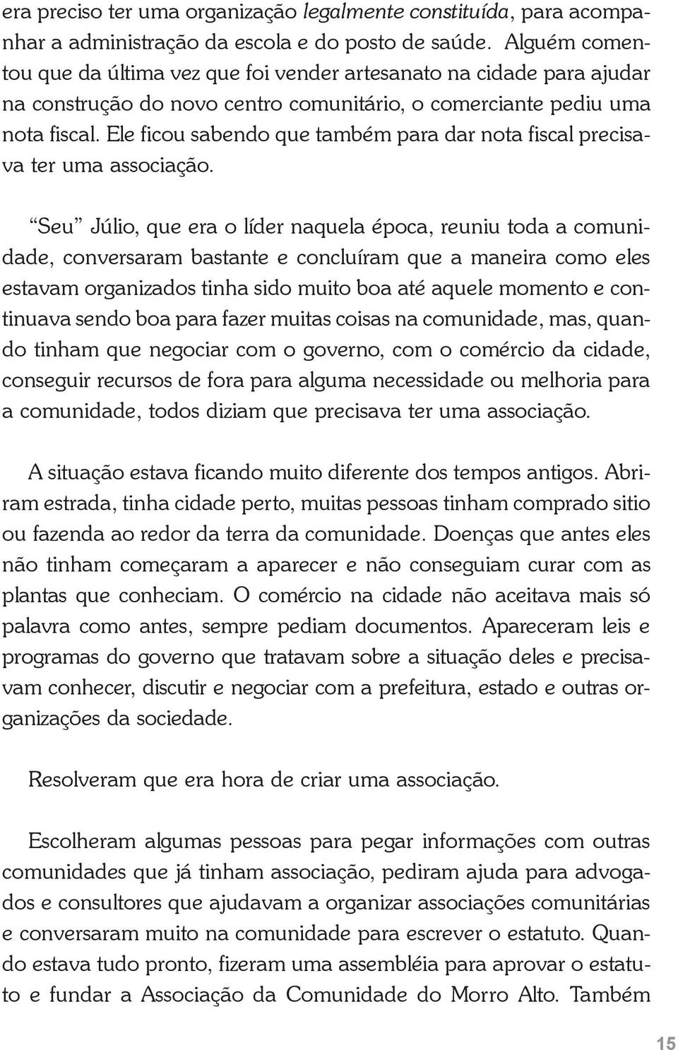 Ele ficou sabendo que também para dar nota fiscal precisava ter uma associação.