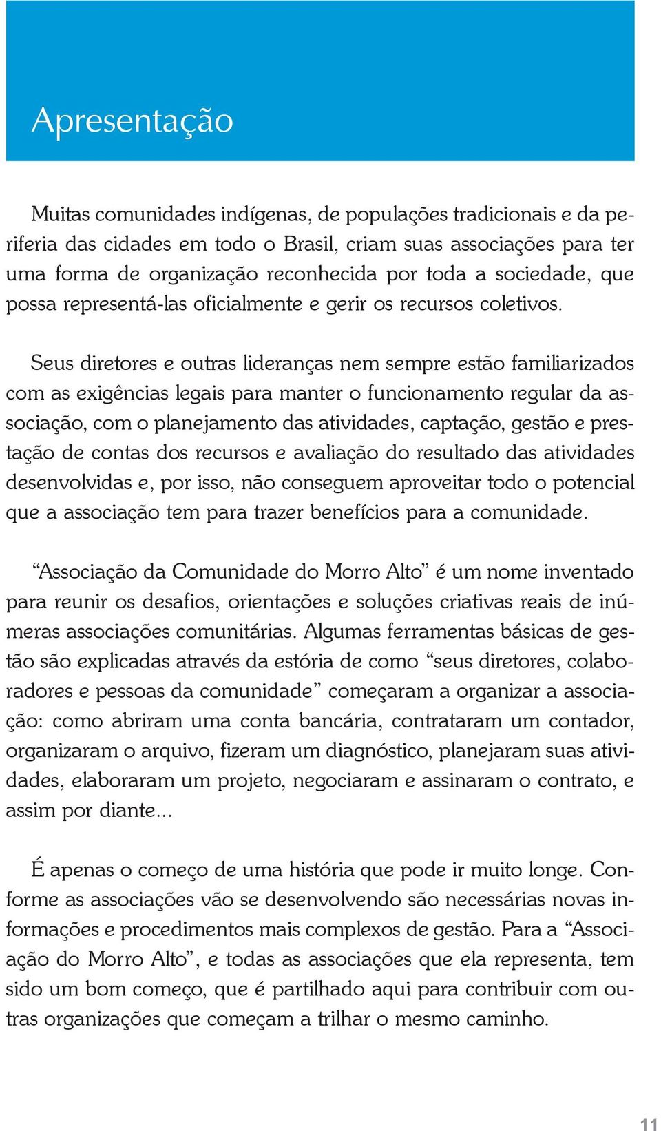 Seus diretores e outras lideranças nem sempre estão familiarizados com as exigências legais para manter o funcionamento regular da associação, com o planejamento das atividades, captação, gestão e