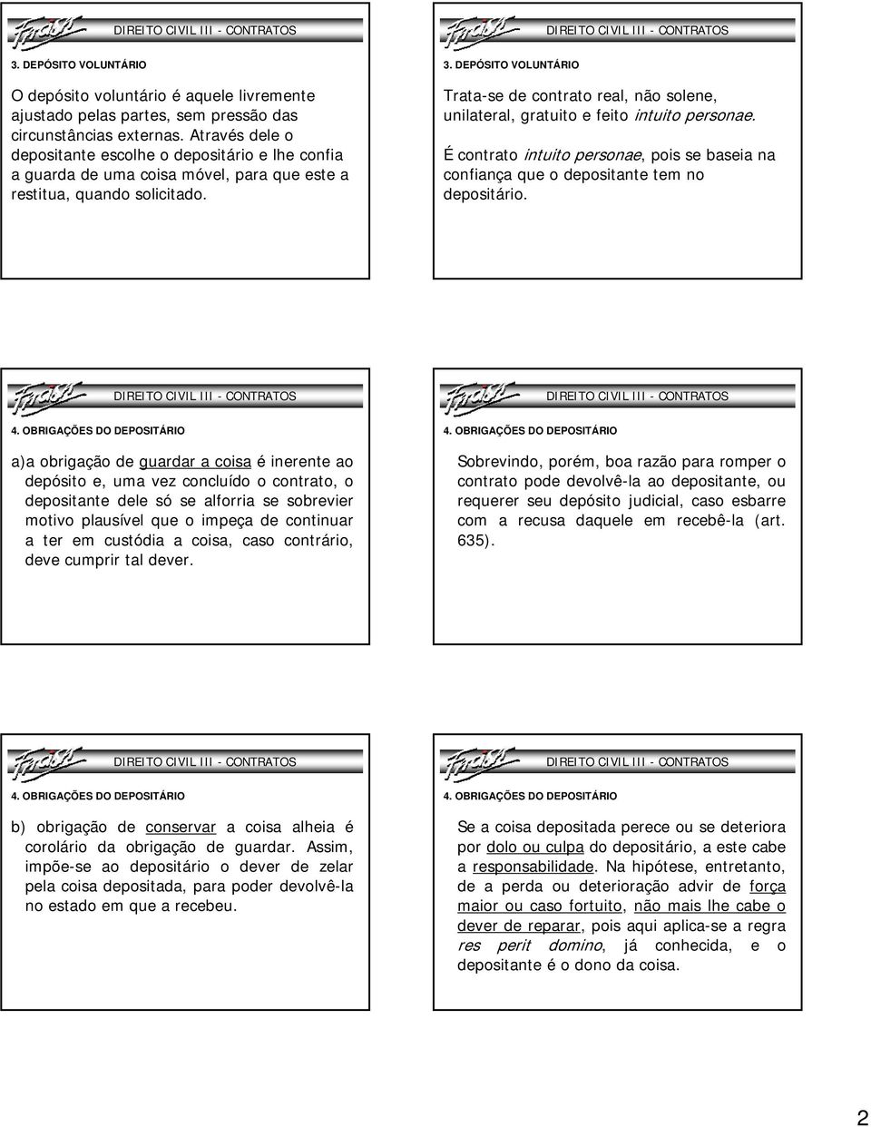 DEPÓSITO VOLUNTÁRIO Trata-se de contrato real, não solene, unilateral, gratuito e feito intuito personae. Écontrato intuito personae, pois se baseia na confiança que o depositante tem no depositário.