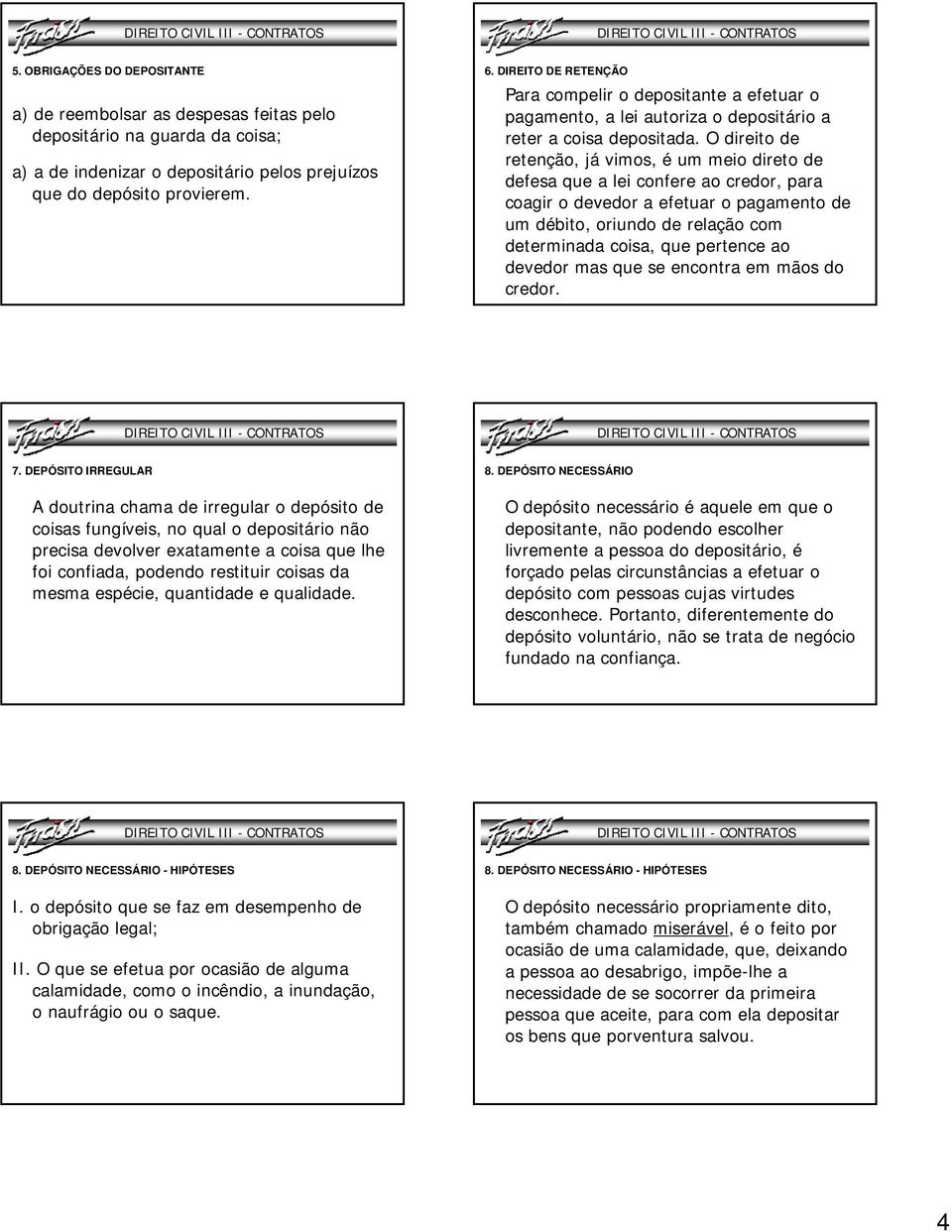 O direito de retenção, já vimos, é um meio direto de defesa que a lei confere ao credor, para coagir o devedor a efetuar o pagamento de um débito, oriundo de relação com determinada coisa, que