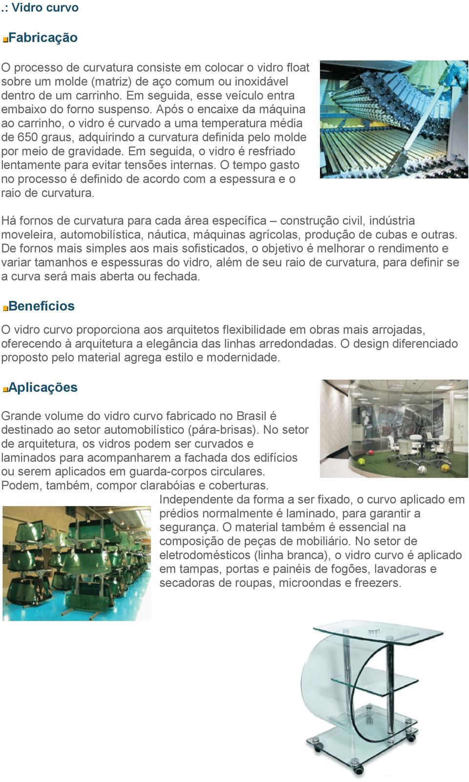 Após o encaixe da máquina ao carrinho, o vidro é curvado a uma temperatura média de 650 graus, adquirindo a curvatura definida pelo molde por meio de gravidade.