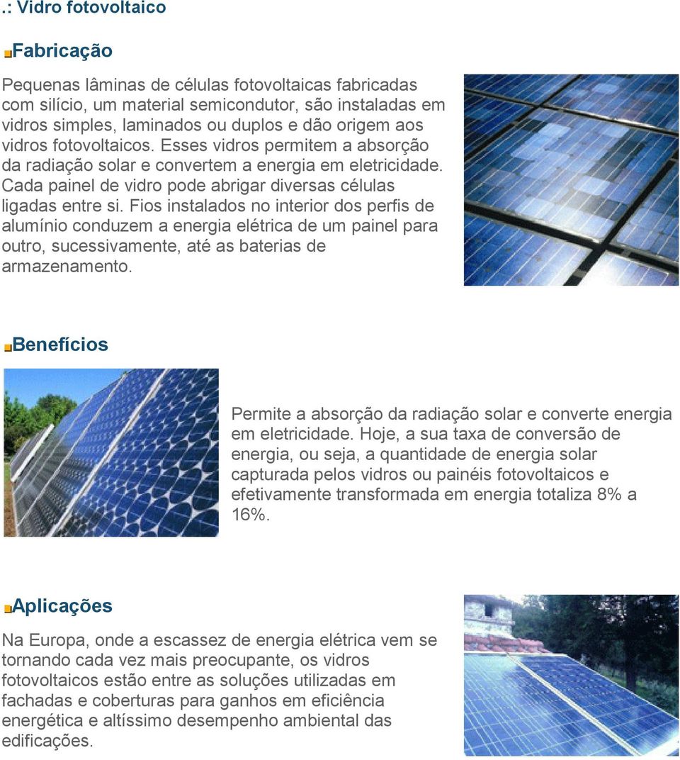 Fios instalados no interior dos perfis de alumínio conduzem a energia elétrica de um painel para outro, sucessivamente, até as baterias de armazenamento.