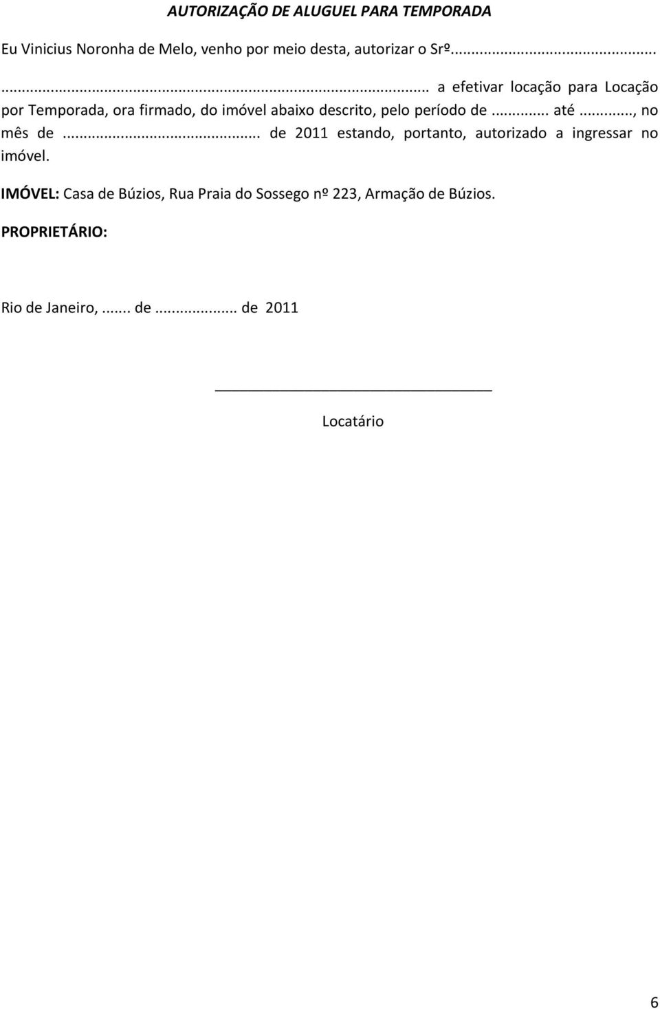 .. até..., no mês de... de 2011 estando, portanto, autorizado a ingressar no imóvel.