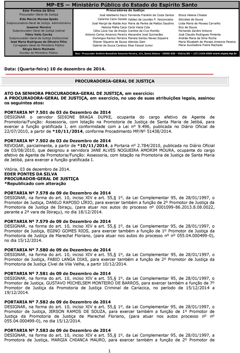 Vasconcelos Sócrates de Souza Subprocuradora-Geral de Justiça Administrativo José Marçal de Ataíde Assi Maria da Penha de Mattos Saudino Licéa Maria de Moraes Carvalho Josemar Moreira Heloisa Malta