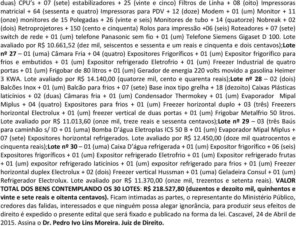 (sete) switch de rede + 01 (um) telefone Panasonic sem fio + 01 (um) Telefone Siemens Gigaset D 100. Lote avaliado por R$ 10.