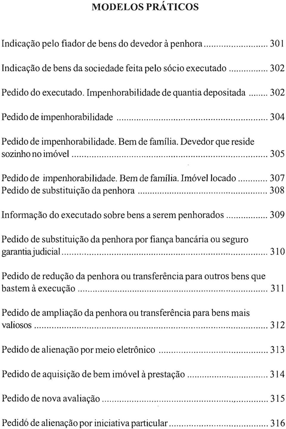 .......................... 305 Pedido de impenhorabilidade. Bem de família. Imóvel locado...... 307 Pedido de substituição da penhora... 308 Infonnação do executado sobre bens a serem penhorados.